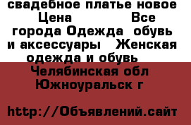 свадебное платье новое › Цена ­ 10 000 - Все города Одежда, обувь и аксессуары » Женская одежда и обувь   . Челябинская обл.,Южноуральск г.